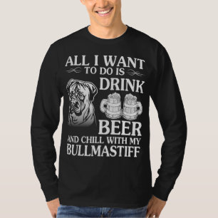 All I Want To Do Is Drink Beer Chill With My Bull  T-Shirt