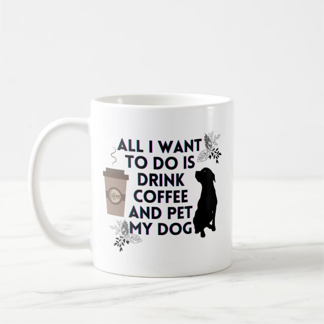All I want to do is drink coffee and pet my dog Coffee Mug (Left)