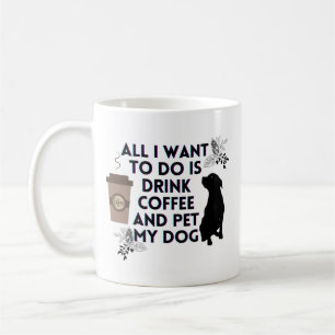 All I want to do is drink coffee and pet my dog Mug