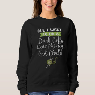 All I Want To Do Is Drink Coffee Wear Pyjamas And Sweatshirt