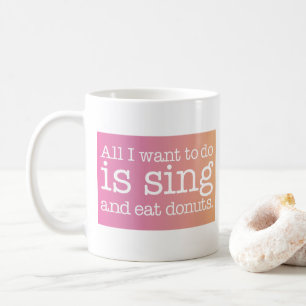All I want to do is sing and eat doughnuts Coffee Mug