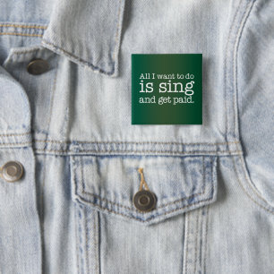 All I want to do is sing and get paid 2 Inch Square Button