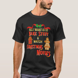 All I Want To Do Is Watch Christmas Movies And Bak T-Shirt