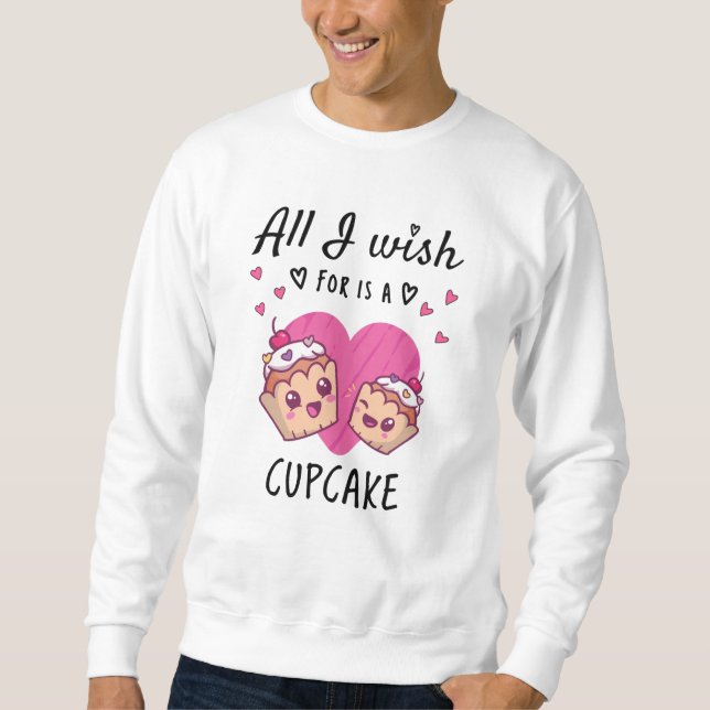All I wish for is a Cupcake Sweatshirt (Front)