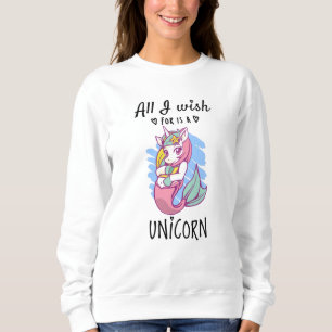 All I wish for is a Unicorn Sweatshirt
