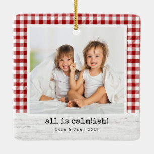 All Is Calm(ish) • Red Buffalo Check Photo Ceramic Ornament