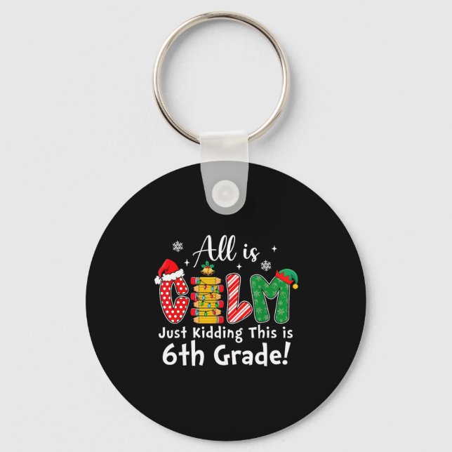 All Is Calm Just Kidding 6th Grade Funny Christmas Keychain (Front)