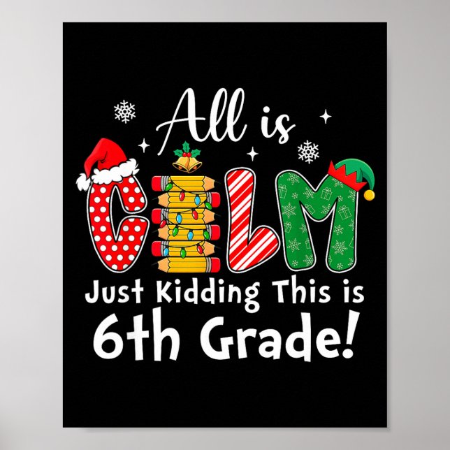 All Is Calm Just Kidding 6th Grade Funny Christmas Poster (Front)