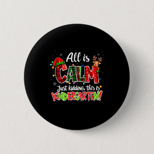 All Is Calm Just Kidding Kindergarten Christmas Te 2 Inch Round Button