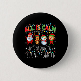 All Is Calm Just Kidding Kindergarten Teacher Xmas 2 Inch Round Button