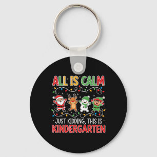 All Is Calm Just Kidding Kindergarten Teacher Xmas Keychain