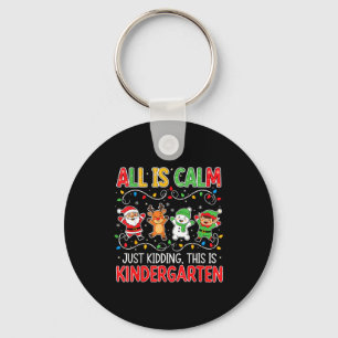 All Is Calm Just Kidding Kindergarten Teacher Xmas Keychain