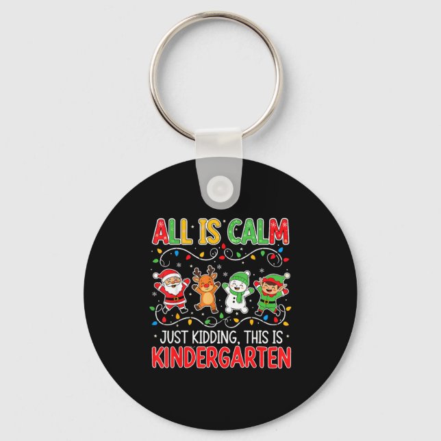 All Is Calm Just Kidding Kindergarten Teacher Xmas Keychain (Front)
