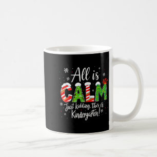All Is Calm Just Kidding Teacher Christmas Kinderg Coffee Mug