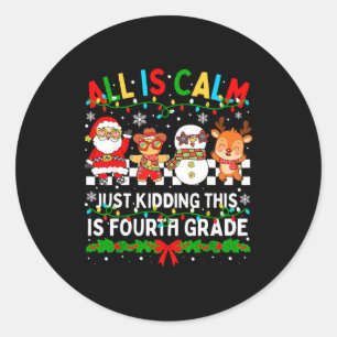 All Is Calm Just Kidding This Is Fourth Grade Chri Classic Round Sticker