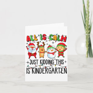 All Is Calm Just Kidding This Is Kindergarten Card