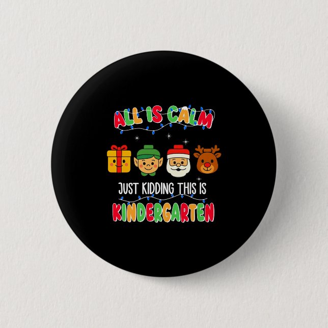 All Is Calm Just Kidding This Is Kindergarten Chri 2 Inch Round Button (Front)
