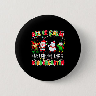 All Is Calm Just Kidding This Is Kindergarten Chri 2 Inch Round Button