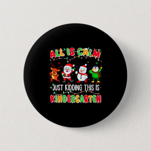All Is Calm Just Kidding This Is Kindergarten Chri 2 Inch Round Button
