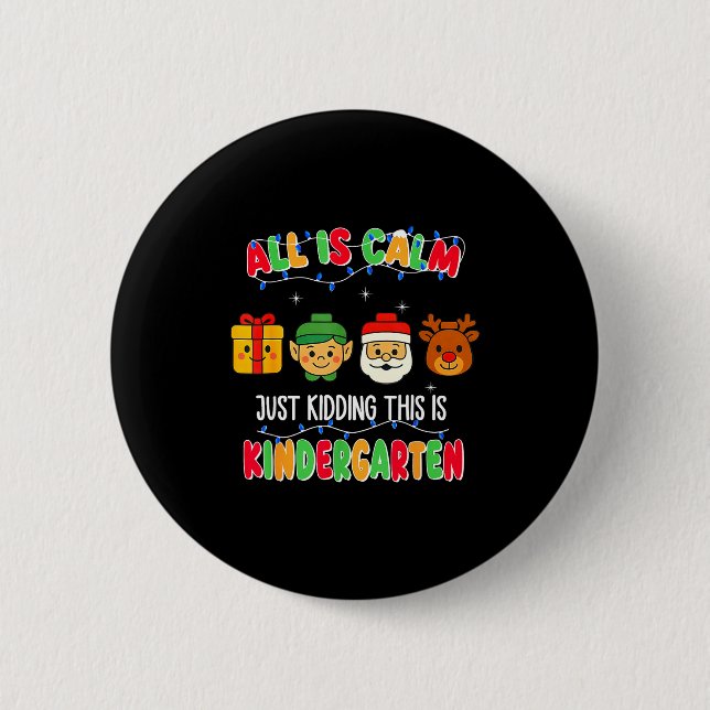 All Is Calm Just Kidding This Is Kindergarten Chri 2 Inch Round Button (Front)