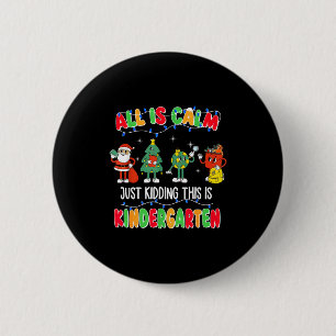 All Is Calm Just Kidding This Is Kindergarten Chri 2 Inch Round Button