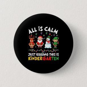 All Is Calm Just Kidding This Is Kindergarten Chri 2 Inch Round Button