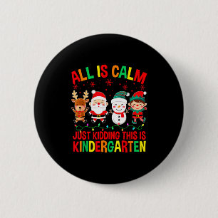 All Is Calm Just Kidding This Is Kindergarten Chri 2 Inch Round Button