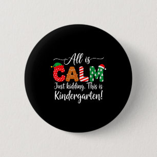 All Is Calm Just Kidding This Is Kindergarten Chri 2 Inch Round Button