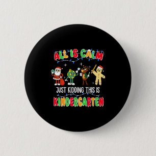 All Is Calm Just Kidding This Is Kindergarten Chri 2 Inch Round Button