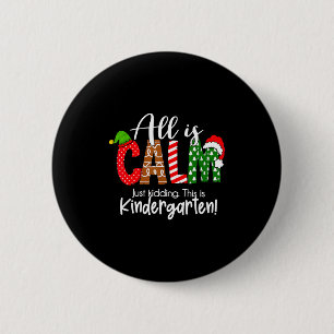 All Is Calm Just Kidding This Is Kindergarten Chri 2 Inch Round Button