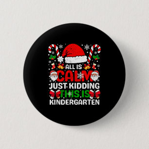 All Is Calm Just Kidding This Is Kindergarten Chri 2 Inch Round Button