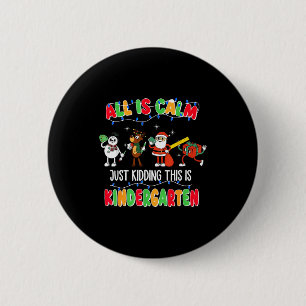 All Is Calm Just Kidding This Is Kindergarten Chri 2 Inch Round Button