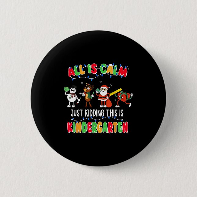All Is Calm Just Kidding This Is Kindergarten Chri 2 Inch Round Button (Front)