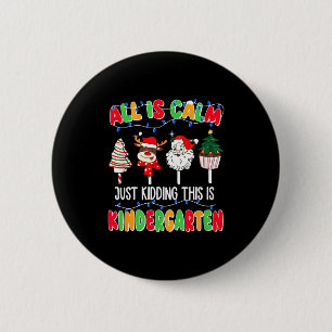 All Is Calm Just Kidding This Is Kindergarten Chri 2 Inch Round Button