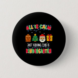 All Is Calm Just Kidding This Is Kindergarten Chri 2 Inch Round Button