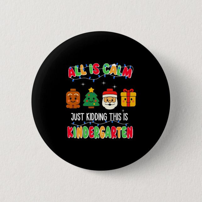 All Is Calm Just Kidding This Is Kindergarten Chri 2 Inch Round Button (Front)