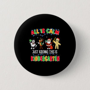 All Is Calm Just Kidding This Is Kindergarten Chri 2 Inch Round Button