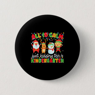 All Is Calm Just Kidding This Is Kindergarten Chri 2 Inch Round Button