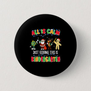All Is Calm Just Kidding This Is Kindergarten Chri 2 Inch Round Button