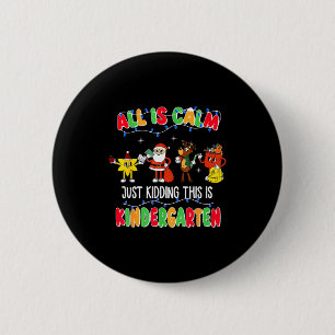 All Is Calm Just Kidding This Is Kindergarten Chri 2 Inch Round Button