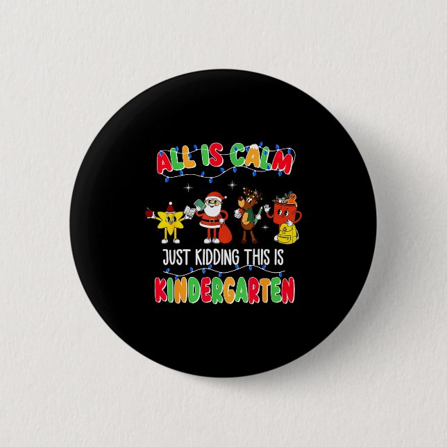 All Is Calm Just Kidding This Is Kindergarten Chri 2 Inch Round Button (Front)