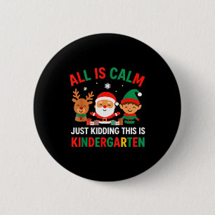 All Is Calm Just Kidding This Is Kindergarten Chri 2 Inch Round Button