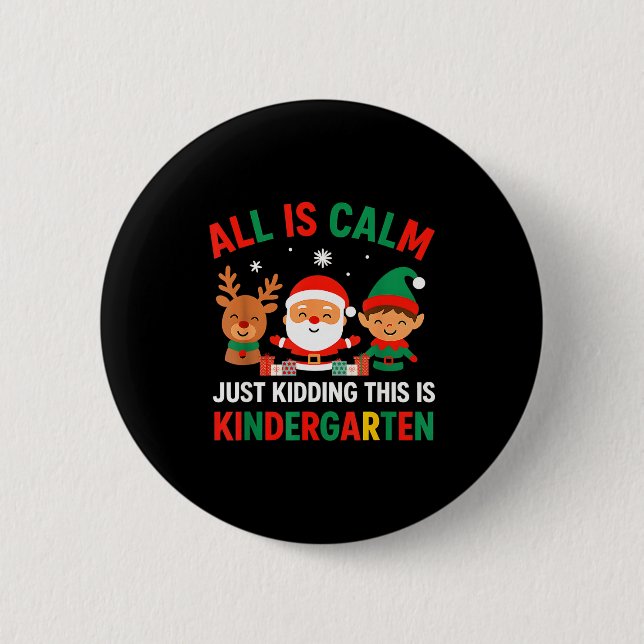 All Is Calm Just Kidding This Is Kindergarten Chri 2 Inch Round Button (Front)