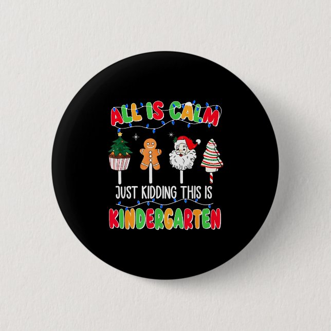 All Is Calm Just Kidding This Is Kindergarten Chri 2 Inch Round Button (Front)