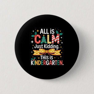 All Is Calm Just Kidding This Is Kindergarten Chri 2 Inch Round Button
