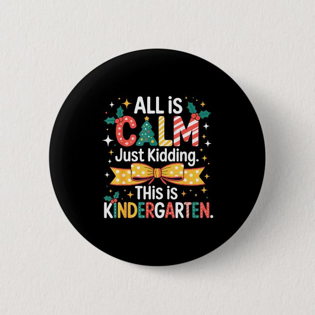 All Is Calm Just Kidding This Is Kindergarten Chri 2 Inch Round Button (Front)