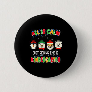 All Is Calm Just Kidding This Is Kindergarten Chri 2 Inch Round Button