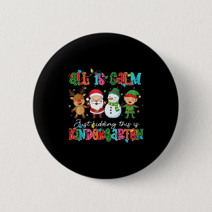 All Is Calm Just Kidding This Is Kindergarten Chri 2 Inch Round Button