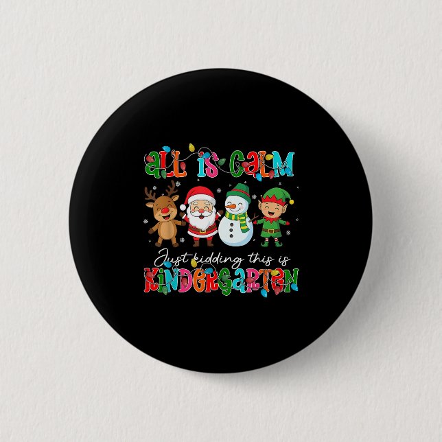 All Is Calm Just Kidding This Is Kindergarten Chri 2 Inch Round Button (Front)