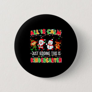 All Is Calm Just Kidding This Is Kindergarten Chri 2 Inch Round Button